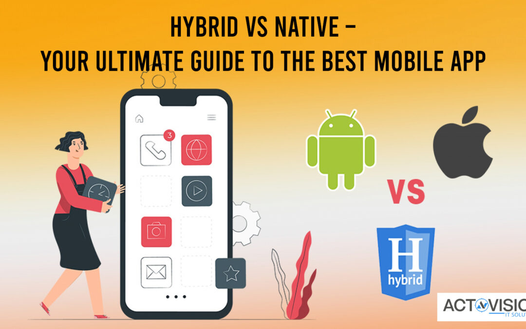 Hybrid vs Native – Your Ultimate Guide To The Best Mobile App