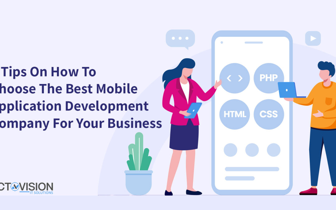 7 Tips on how to choose the best Mobile Application Development company for your business