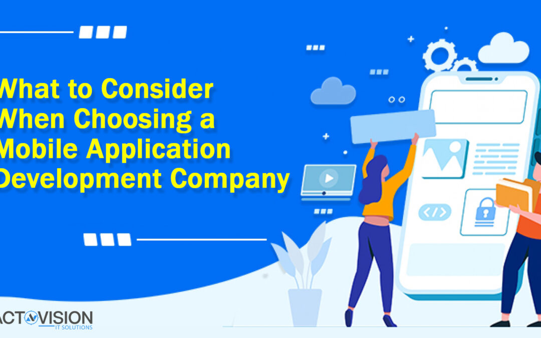 What to Consider When Choosing a Mobile Application Development Company