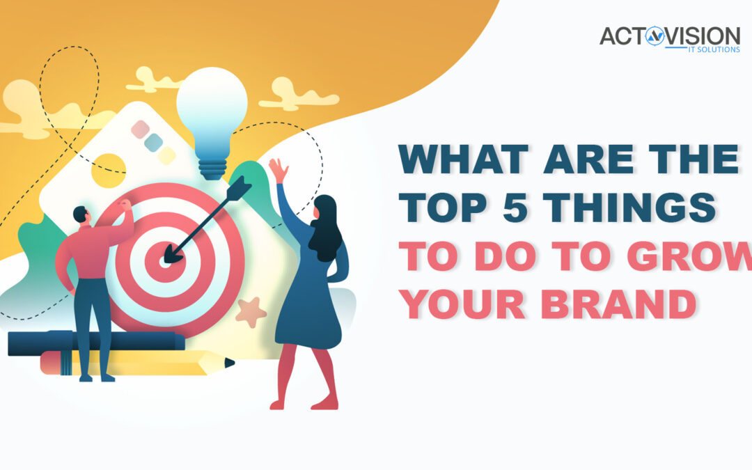 What are the top 5 things to do to grow your brand?