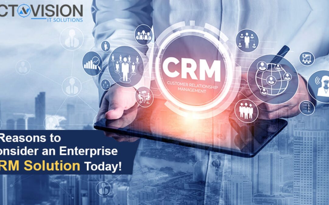 5 Reasons to Consider an Enterprise CRM Solution Today!