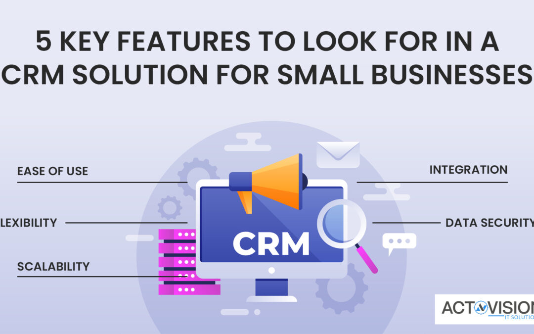 5 Key Features to Look for in a CRM Solution for Small Businesses