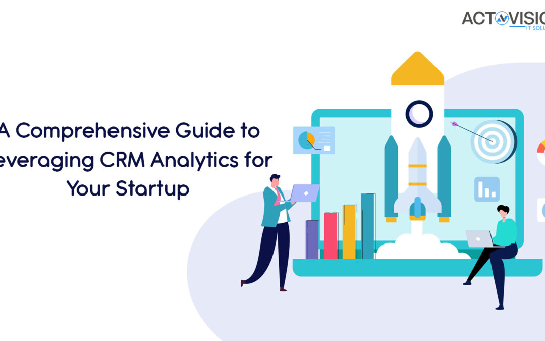 A Comprehensive Guide to Leveraging CRM Analytics for Your Startup