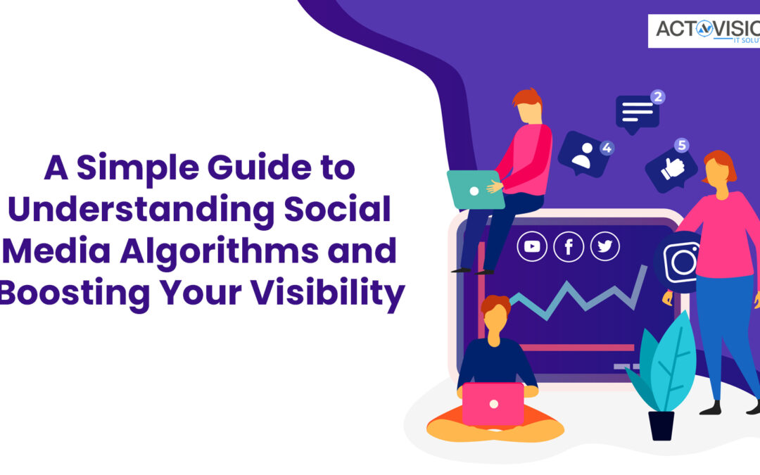 A Simple Guide to Understanding Social Media Algorithms and Boosting Your Visibility