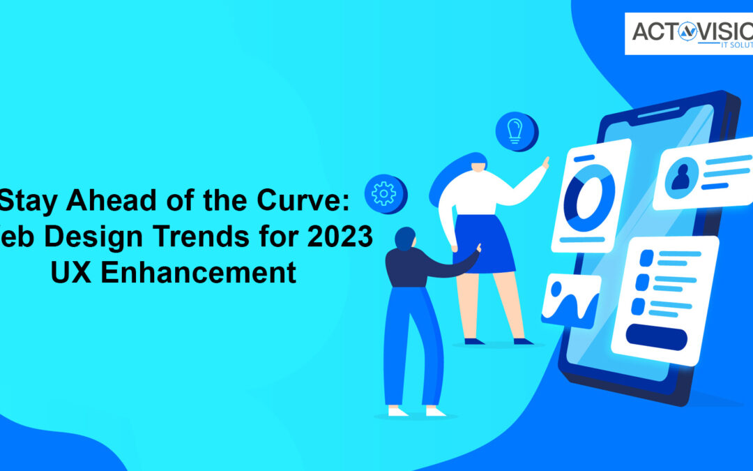Stay Ahead of the Curve: Web Design Trends for 2023 UX Enhancement